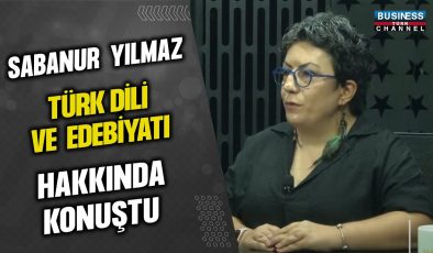 SABANUR YILMAZ, TÜRK DİLİ VE EDEBİYATI HAKKINDA KONUŞTU…