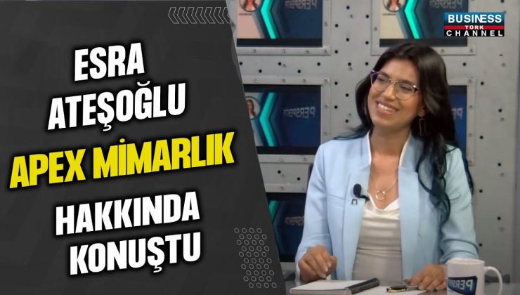 ESRA ATEŞOĞLU “APEX MİMARLIK” FİRMASI HAKKINDA KONUŞTU…