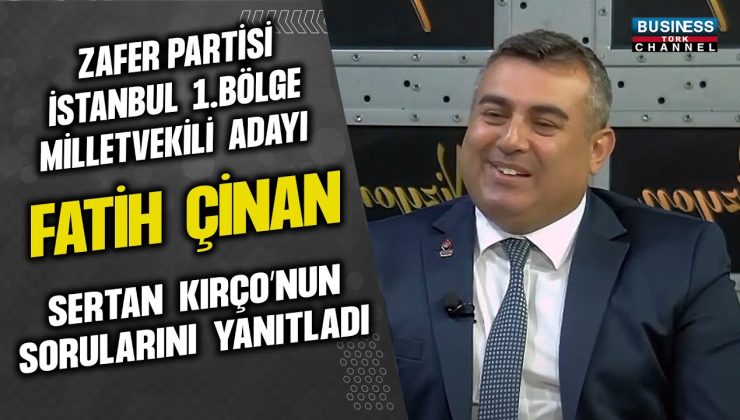 ZAFER PARTİSİ İSTANBUL 1. BÖLGE MİLLETVEKİLİ ADAYI FATİH ÇİNAN SERTAN KIRÇO’NUN SORUALRINI YANITLADI