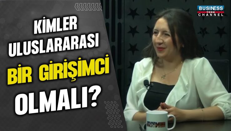 KİMLER ULUSLARARASI BİR GİRİŞİMCİ OLMALI? İNCİ CAN ANLATIYOR…