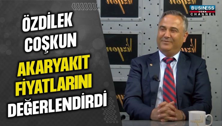 ÖZDİLEK COŞKUN AKARYAKIT FİYATLARINI DEĞERLENDİRDİ…