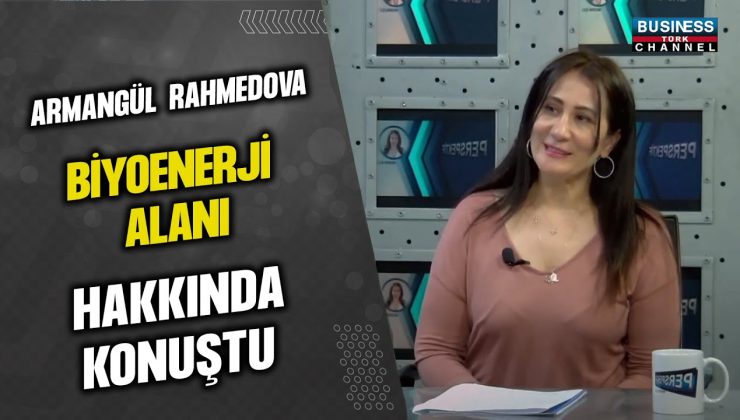 ARMANGÜL RAHMEDOVA, BİYOENERJİ ALANI HAKKINDA KONUŞTU…