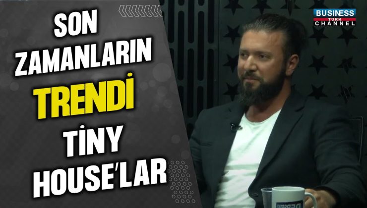 SON ZAMANLARIN TRENDİ: TİNY HOUSE’LAR… İBRAHİM TETİK ANLATIYOR…