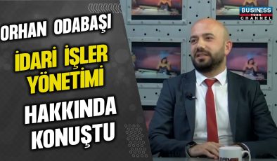 ORHAN ODABAŞI İDARİ İŞLER YÖNETİMİ HAKKINDA KONUŞTU…