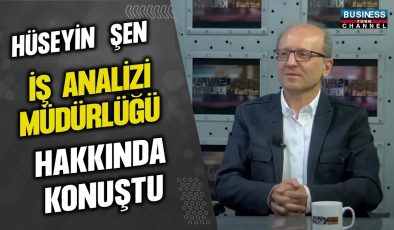 HÜSEYİN ŞEN, İŞ ANALİZİ MÜDÜRLÜĞÜ HAKKINDA KONUŞTU…