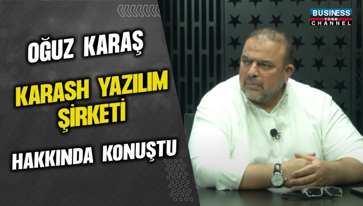 OĞUZ KARAŞ, KARASH YAZILIM ŞİRKETİ HAKKINDA KONUŞTU…