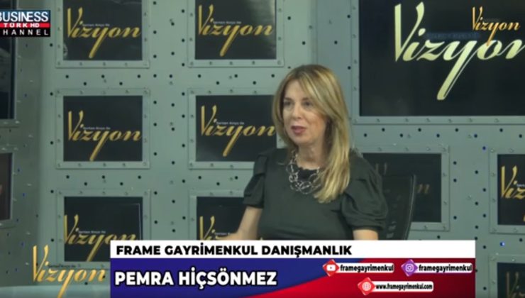 FRAME GAYRİMENKUL DANIŞMANLIĞIN FAALİYETLERİ… PEMRA HİÇSÖNMEZ ANLATIYOR…