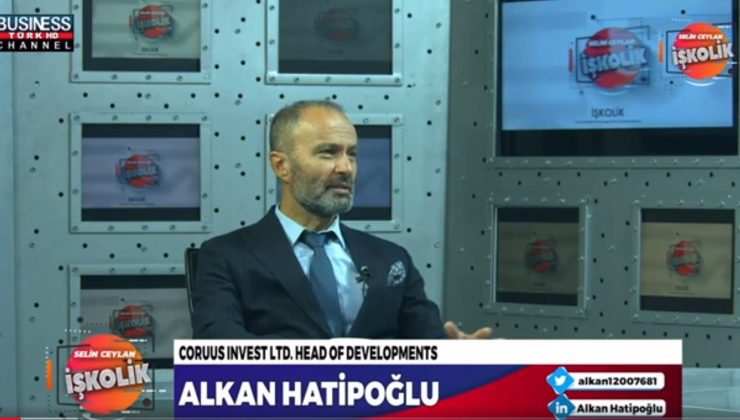 CORUUS INVEST LTD. HEAD OF DEVELOPMENTS ALKAN HATİPOĞLU ANLATIYOR…