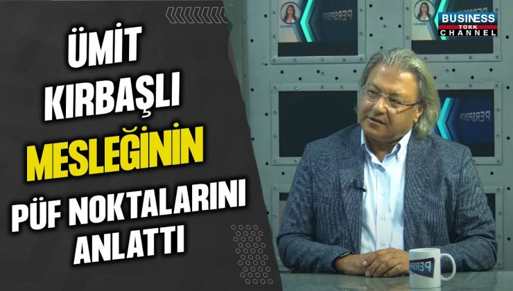 ÜMİT KIRBAŞLI: MESLEĞİNİN PÜF NOKTALARINI PAYLAŞTI