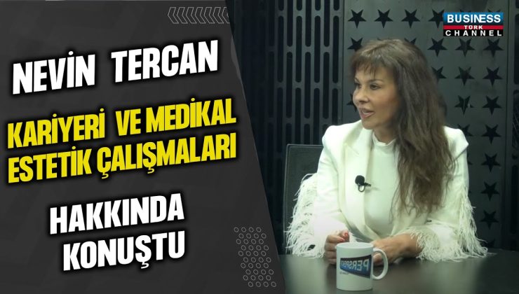 NEVİN TERCAN: MEDİKAL ESTETİKTE YILDIZI PARLIYOR