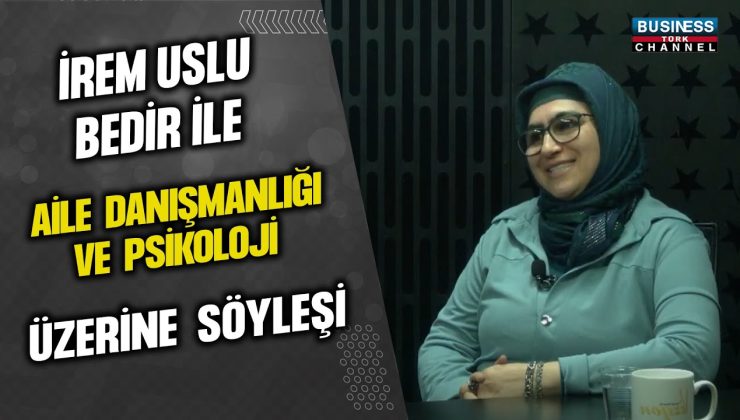 İREM USLU BEDİR’İN PSİKOLOJİ VE AİLE DANIŞMANLIĞI ÜZERİNE SÖYLEŞİSİ