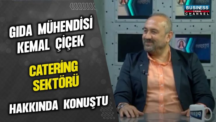 GIDA MÜHENDİSİ KEMAL ÇİÇEK: CATERING SEKTÖRÜNDEKİ DEĞİŞİM VE GELECEK VİZYONU