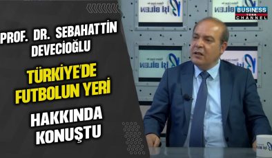 PROF. DR. SEBAHATTİN DEVECİOĞLU TÜRKİYE’DE FUTBOLUN YERİ HAKKINDA KONUŞTU…