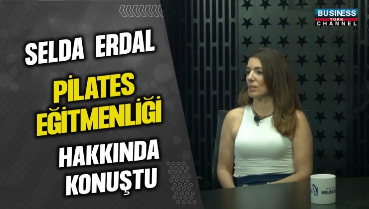 SELDA ERDAL, PILATES EĞITMENLIĞI VE BOY UZATMA HAKKINDA AYRINTILARI PAYLAŞTI