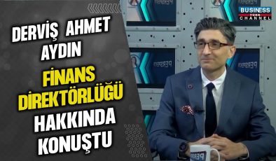 DERVİŞ AHMET AYDIN FİNANS DİREKTÖRLÜĞÜ HAKKINDA KONUŞTU