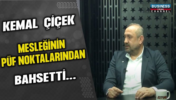 KEMAL ÇİÇEK MESLEĞİNİN PÜF NOKTALARINDAN BAHSETTİ…