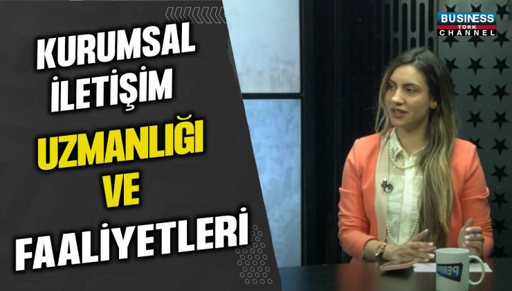 EZGİ SAYIN: KURUMSAL İLETİŞİM UZMANLIĞI VE FAALİYETLERİ HAKKINDA DETAYLI BİLGİ VERDİ!