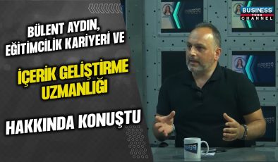 BÜLENT AYDIN: EĞİTİMCİLİK KARİYERİ VE İÇERİK GELİŞTİRME UZMANLIĞI HAKKINDA KONUŞTU