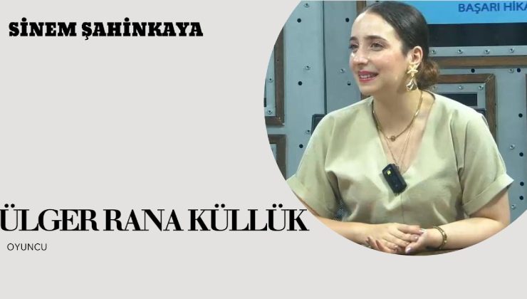 Rana Küllük: “Hayallerimin Peşinden Gittim ve Başardım”