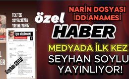 SEYHAN SOYLU MEDYAYA ÇALIM ATTI! İŞTE  “NARİN CİNAYETİ İDDİANAMESİ”